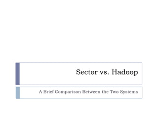 Sector vs. Hadoop A Brief Comparison Between the Two Systems 