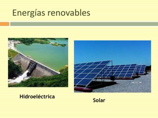 Energías renovables 
Hidroeléctrica 
Solar 
 