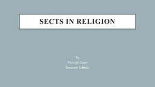 SECTS IN RELIGION
By
Monojit Gope
Research Scholar
 