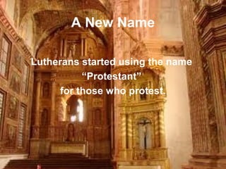 A New Name
Lutherans started using the name
“Protestant”
for those who protest.
 