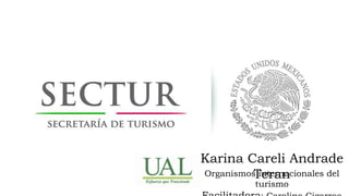 Organismos internacionales del
turismo
Karina Careli Andrade
Teran
 