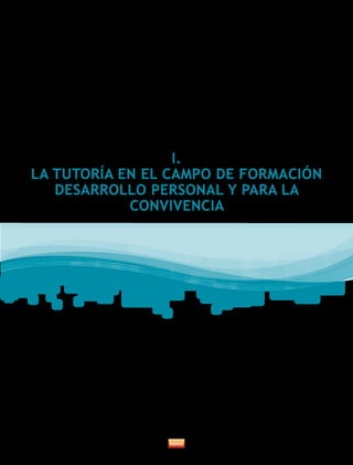 I.
LA TUTORÍA EN EL CAMPO DE FORMACIÓN
DESARROLLO PERSONAL Y PARA LA
CONVIVENCIA
 