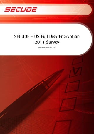SECUDE - US Full Disk Encryption
         2011 Survey
           Publication: March 2012
 