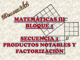 MATEMÁTICAS III  BLOQUE 1 SECUENCIA 1 PRODUCTOS NOTABLES Y FACTORIZACIÓN Elaboro: Dora Claudia Carcamo Gonzalez 