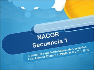NACOR  Secuencia 1 El gallardo español  de Miguel de Cervantes Luis Alfonso Romero / UNAM- M C y T E, ILCE. 