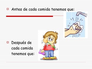 Antes de cada comida tenemos que: Después de  cada comida  tenemos que: 