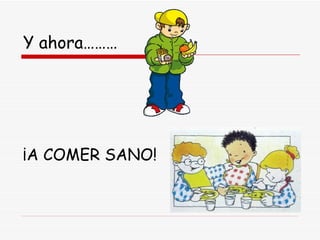 Y ahora……… ¡A COMER SANO! 