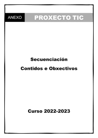 Secuenciación
Contidos e Obxectivos
Curso 2022-2023
ANEXO PROXECTO TIC
 