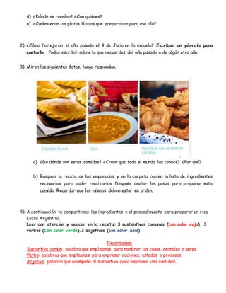 d) ¿Dónde se reunían? ¿Con quiénes?
e) ¿Cuáles eran los platos típicos que preparaban para ese día?
2) ¿Cómo festejaron el...
