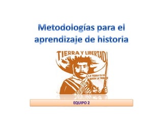Metodologías para el aprendizaje de historia Equipo 2 