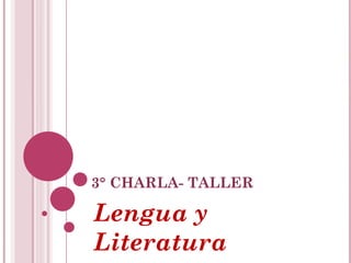 3° CHARLA- TALLER

Lengua y
Literatura
 