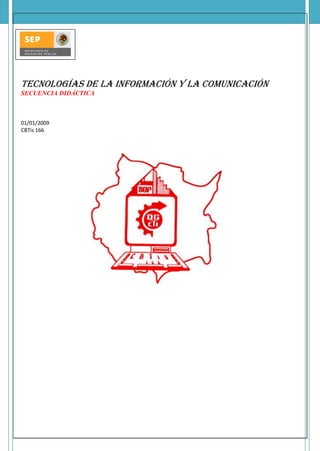 Tecnologías de la Información y la Comunicación
SECUENCIA DIDÁCTICA



01/01/2009
CBTis 166
 