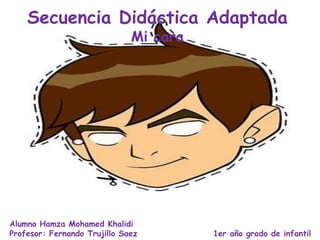Secuencia Didáctica AdaptadaMi cara Alumno Hamza Mohamed Khalidi Profesor: Fernando Trujillo Saez	                      1er año grado de infantil 