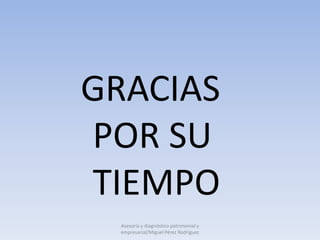 GRACIAS
POR SU
TIEMPO
  Asesoría y diagnóstico patrimonial y
  empresarial/Miguel Pérez Rodríguez
 
