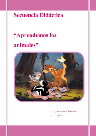 Secuencia Didáctica


“Aprendemos los
animales”




               Rosa Martínez Fernández
               27/10/2011
 
