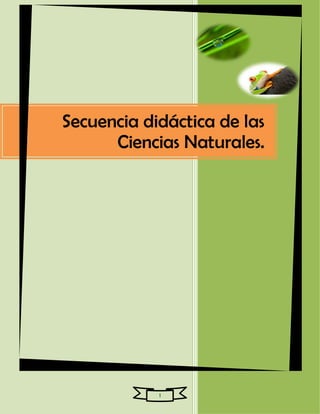 Secuencia didáctica de las
      Ciencias Naturales.




            1
 