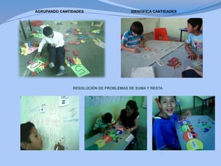 AGRUPANDO CANTIDADES IDENTIFICA CANTIDADES
RESOLUCIÓN DE PROBLEMAS DE SUMA Y RESTA
 
