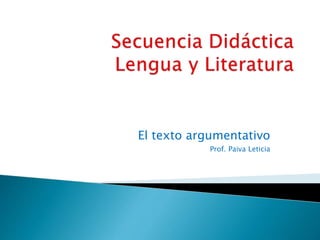 El texto argumentativo 
Prof. Paiva Leticia 
 
