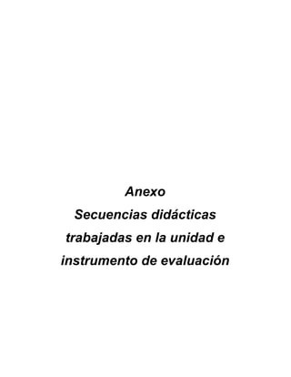 Anexo
 Secuencias didácticas
trabajadas en la unidad e
instrumento de evaluación
 