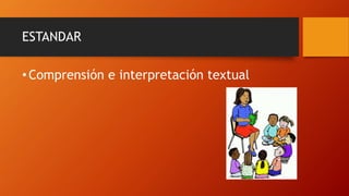 ESTANDAR
• Comprensión e interpretación textual
 