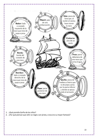22
1. ¿Qué prendía Garfio de los niños?
2. ¿Por qué piensan que John se negó a ser pirata, si esa era su mayor fantasía?
 