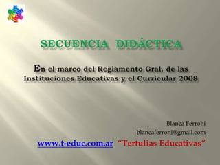 Blanca Ferroni
blancaferroni@gmail.com
www.t-educ.com.ar “Tertulias Educativas”
 