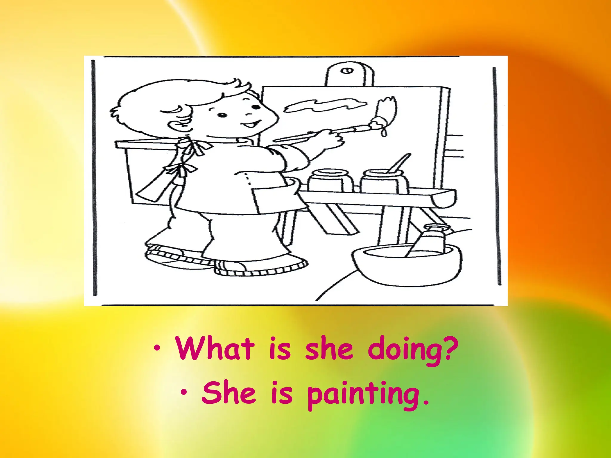 • What is she doing?
• She is painting.
 