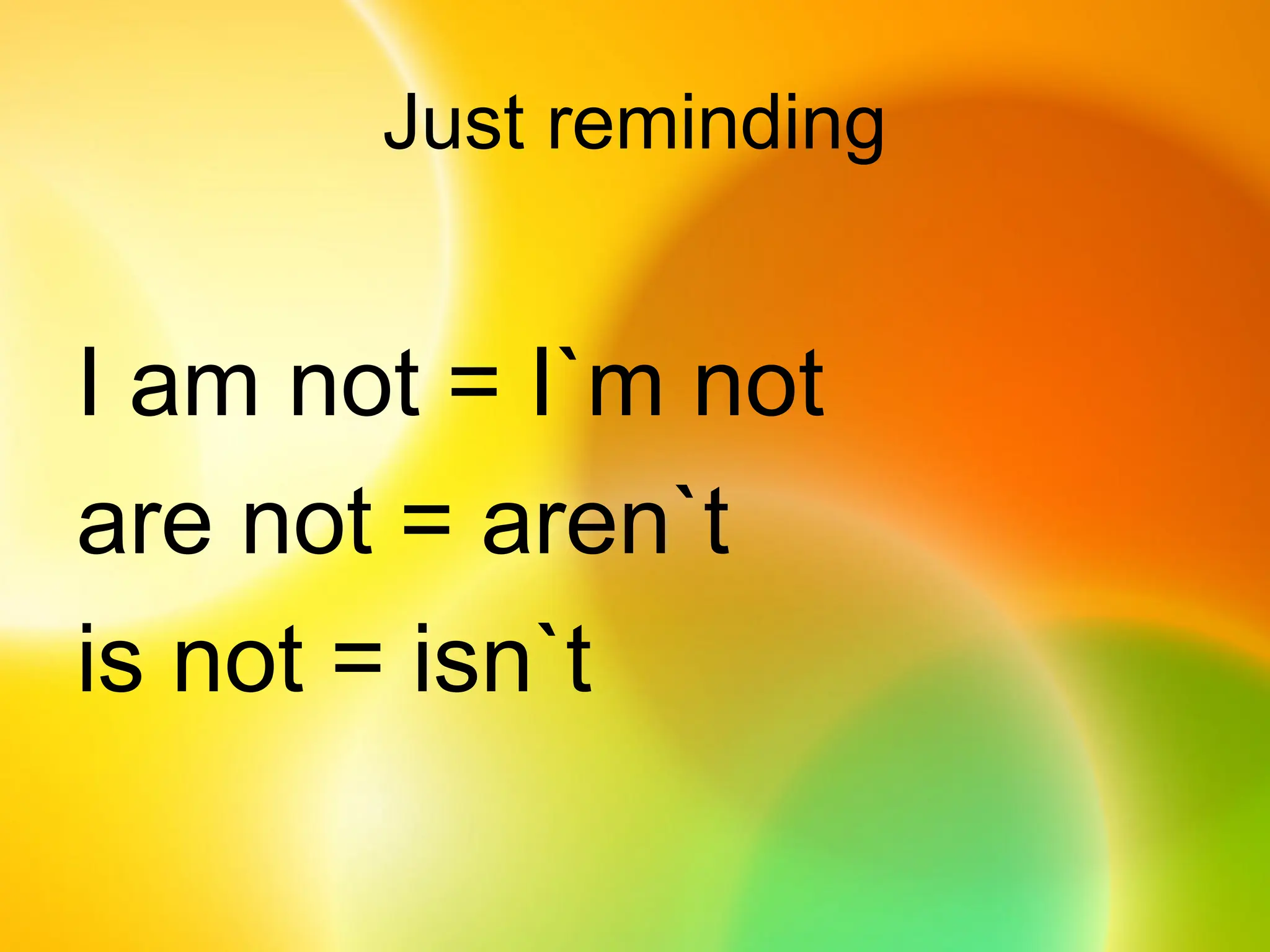 Just reminding
I am not = I`m not
are not = aren`t
is not = isn`t
 