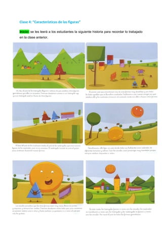 Clase 4: “Características de las figuras”
Inicio: se les leerá a los estudiantes la siguiente historia para recordar lo trabajado
en la clase anterior.
 