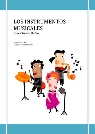 LOS INSTRUMENTOS
MUSICALES
Nerea Toledo Muñoz
Curso 2012/2013
Grado de Educación infantil
 