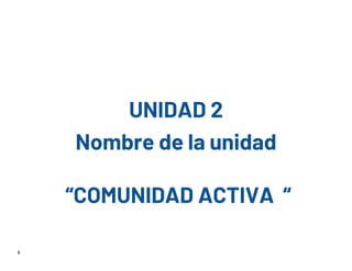 8
UNIDAD 2
Nombre de la unidad
“COMUNIDAD ACTIVA “
 