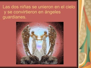 Las dos niñas se unieron en el cielo  y se convirtieron en ángeles guardianes. 