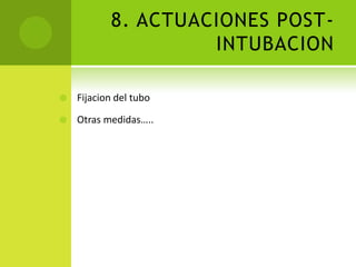 8. ACTUACIONES POST-INTUBACIONFijacion del tuboOtras medidas…..