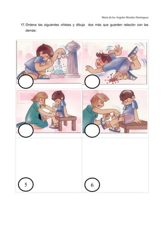 María de los Ángeles Morales Domínguez
17.Ordena las siguientes viñetas y dibuja dos más que guarden relación con las
demás:
5 6
 