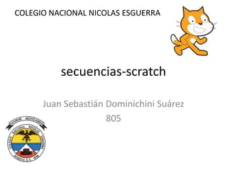 secuencias-scratch
Juan Sebastián Dominichini Suárez
805
COLEGIO NACIONAL NICOLAS ESGUERRA
 