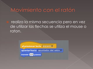  realiza la misma secuencia pero en vez
de utilizar las flechas se utiliza el mouse o
raton.
 