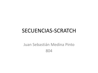 SECUENCIAS-SCRATCH
Juan Sebastián Medina Pinto
804
 