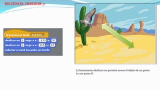 SECUENCIA- DESLIZAR 3
La herramienta deslizar nos permite mover el objeto de un punto
A a un punto B.