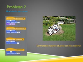 Problema 2
Movimiento por cursor
Controlamos nuestro objetos con los cursores