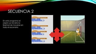 SECUENCIA 2
En este programa el
objeto ya tendría la
libertad de moverse en
todo el escenario
 