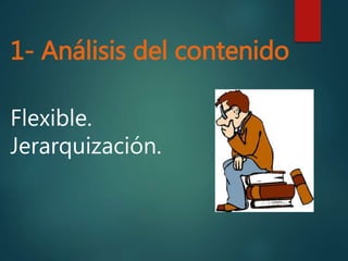 1- Análisis del contenido
Flexible.
Jerarquización.
 