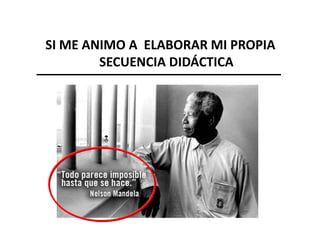 SI ME ANIMO A ELABORAR MI PROPIA
SECUENCIA DIDÁCTICA
 