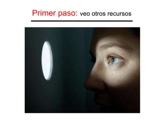 Primer paso: veo otros recursos
 