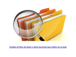 Analizo el libro de texto y otros recursos que utilizo en el aula
 