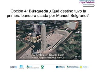 Opción 4: Búsqueda ¿Qué destino tuvo la
primera bandera usada por Manuel Belgrano?
 