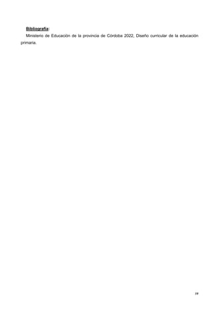 10
Bibliografía:
Ministerio de Educación de la provincia de Córdoba 2022, Diseño curricular de la educación
primaria.
 