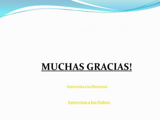 MUCHAS GRACIAS!
    Entrevista a la Directora



    Entrevista a los Padres
 