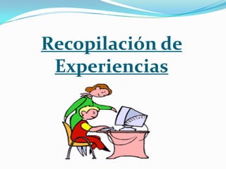 Recopilación de
 Experiencias
 