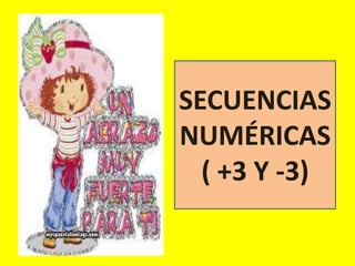 SECUENCIAS
NUMÉRICAS
( +3 Y -3)
