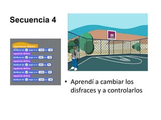 Secuencia 4
• Aprendí a cambiar los
disfraces y a controlarlos